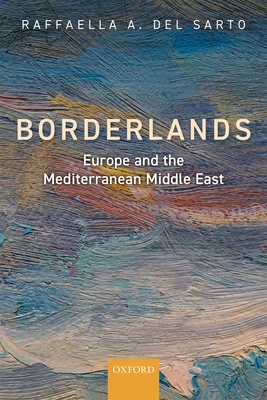 Borderlands: Europe and the Mediterranean Middle East - Del Sarto, Raffaella A.