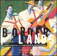 Borderlands: From Conjunto to Chicken Scratch - Various Artists