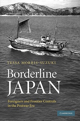 Borderline Japan: Foreigners and Frontier Controls in the Postwar Era - Morris-Suzuki, Tessa