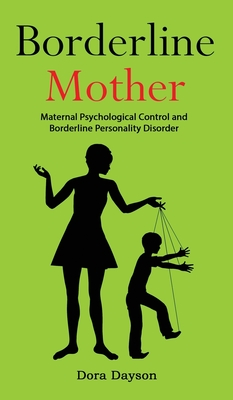 Borderline Mother: Maternal Psychological Control and Borderline Personality Disorder - Dayson, Dora