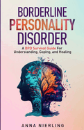 Borderline Personality Disorder - A BPD Survival Guide: For Understanding, Coping, and Healing