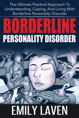Borderline Personality Disorder: The Ultimate Practical Approach To Understanding, Coping, and Living With Borderline Personality Disorde - Laven, Emily