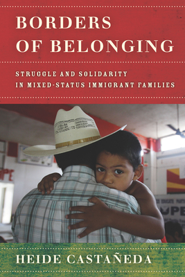 Borders of Belonging: Struggle and Solidarity in Mixed-Status Immigrant Families - Castaneda, Heide