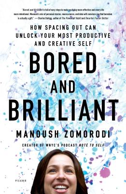 Bored and Brilliant: How Spacing Out Can Unlock Your Most Productive and Creative Self - Zomorodi, Manoush