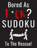Bored as F*CK? Sudoku to the Rescue!: Funny Activity Book for Adults Entertainment with 100+ Puzzles to Beat the Boredom
