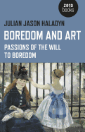 Boredom and Art: Passions of the Will to Boredom