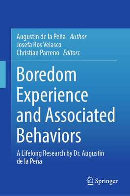 Boredom Experience and Associated Behaviors: A Lifelong Research by Dr. Augustin de la Pea - de la Pea, Augustin, and Ros Velasco, Josefa (Editor), and Parreno, Christian (Editor)