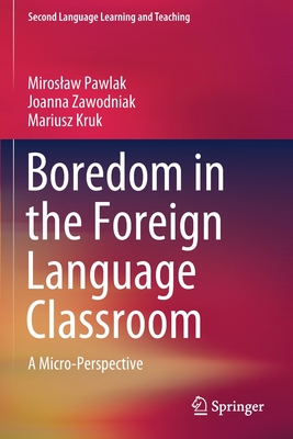 Boredom in the Foreign Language Classroom: A Micro-Perspective - Pawlak, Miroslaw, and Zawodniak, Joanna, and Kruk, Mariusz