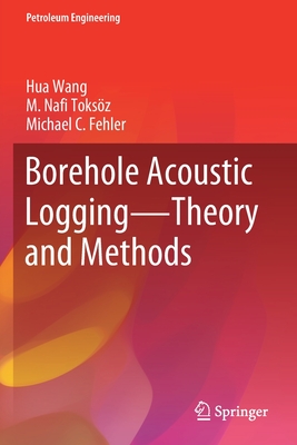 Borehole Acoustic Logging - Theory and Methods - Wang, Hua, and Toksz, M Nafi, and Fehler, Michael C