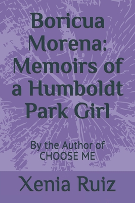 Boricua Morena: Memoirs of a Humboldt Park Girl: By the Author of CHOOSE ME - Ruiz, Xenia