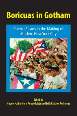 Boricuas in Gotham: Puerto Ricans in the Making of Modern New York City - Haslip-Viera, Gabriel (Editor), and Falcon, Angelo (Editor), and Rodriguez, Felix Matos (Editor)