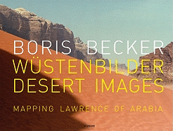 Boris Becker: Desert Images/Wustenbilder: Mapping Lawrence of Arabia