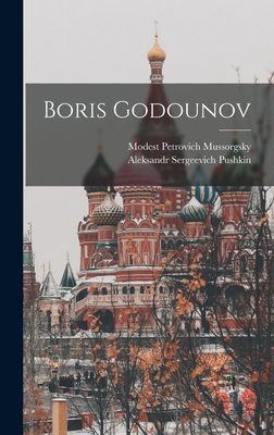 Boris Godounov - Mussorgsky, Modest Petrovich 1839-1881, and Pushkin, Aleksandr Sergeevich 1799-1 (Creator)