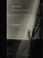 Boris Mikhailov: Diary