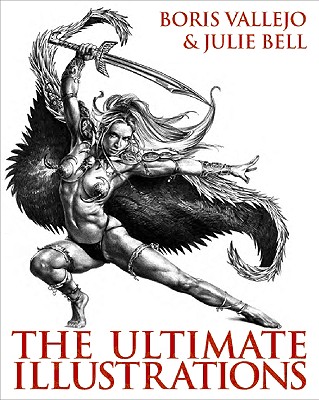 Boris Vallejo and Julie Bell: The Ultimate Illustrations - Vallejo, Boris, and Bell, Julie