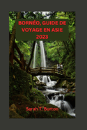 Borno, Guide de Voyage En Asie 2023: Dcouvrez les secrets de la troisime plus grande le du monde: explorez la faune du pays des merveilles et aventures