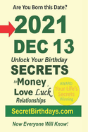 Born 2021 Dec 13? Your Birthday Secrets to Money, Love Relationships Luck: Fortune Telling Self-Help: Numerology, Horoscope, Astrology, Zodiac, Destiny Science, Metaphysics
