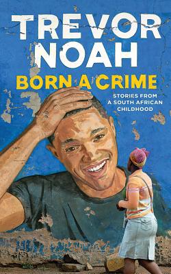 Born a Crime: Stories from a South African Childhood - Noah, Trevor (Read by)
