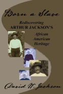 Born a Slave: Rediscovering Arthur Jackson's African American Heritage