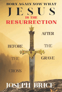 Born Again Now What: Jesus is the Resurrection