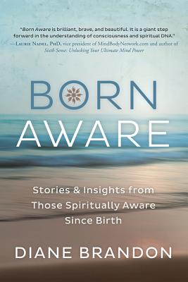 Born Aware: Stories & Insights from Those Spiritually Aware Since Birth - Brandon, Diane