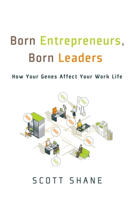 Born Entrepreneurs, Born Leaders: How Your Genes Affect Your Work Life - Shane, Scott