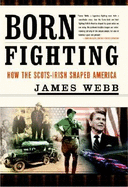 Born Fighting: How the Scots-Irish Shaped America - Webb, James H