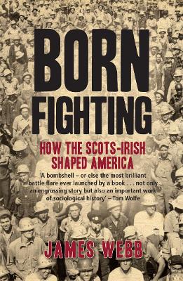 Born Fighting: How the Scots-Irish Shaped America - Webb, James