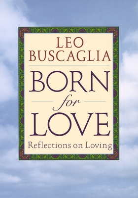 Born for Love: Reflections on Loving - Buscaglia, Leo F.