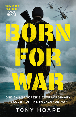 Born For War: One SAS Trooper's Extraordinary Account of the Falklands War - Hoare, Tony