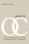 Born in OC: The Artists, Entrepreneurs, and Visionaries of Orange County, California