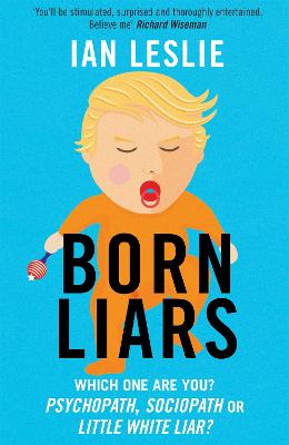 Born Liars: We All Do It But Which One Are You - Psychopath, Sociopath or Little White Liar? - Leslie, Ian