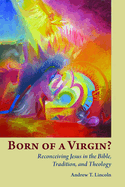 Born of a Virgin?: Reconceiving Jesus in the Bible, Tradition and Theology