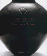 Born of Fire: The Pottery of Margaret Tafoya: The Pottery of Margaret Tafoya - King, Charles S