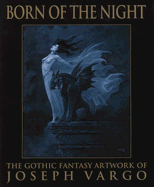 Born of the Night: The Gothic Fantasy Artwork of Joseph Vargo - Iorillo, Joseph (Introduction by)