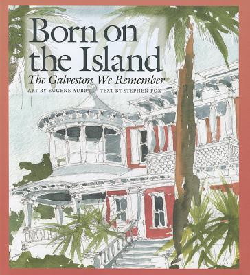 Born on the Island: The Galveston We Remember - Fox, Stephen (Text by), and Thomas, Lyda Ann Quinn (Foreword by)