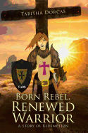 Born Rebel, Renewed Warrior: A Story of Redemption