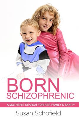 Born Schizophrenic: A Mother's Search for Her Family's Sanity - Long, Liza (Foreword by), and Schofield, Susan