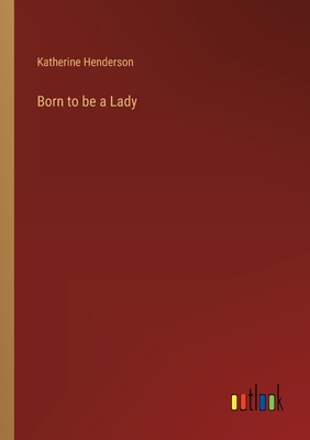 Born to be a Lady - Henderson, Katherine