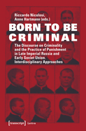 Born to Be Criminal: The Discourse on Criminality and the Practice of Punishment in Late Imperial Russia and Early Soviet Union. Interdisciplinary Approaches