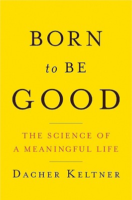 Born to Be Good: The Science of a Meaningful Life - Keltner, Dacher