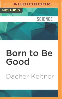 Born to Be Good: The Science of a Meaningful Life - Keltner, Dacher, and Vietor, Marc (Read by)