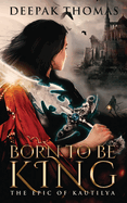 Born to be King (The Epic of Kautilya)