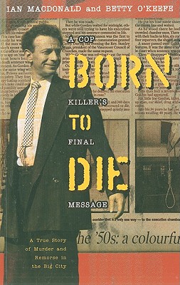 Born to Die: A Cop Killer's Final Message - MacDonald, Ian, and O'Keefe, Betty