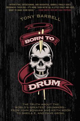 Born to Drum: The Truth about the World's Greatest Drummers--From John Bonham and Keith Moon to Sheila E. and Dave Grohl - Barrell, Tony