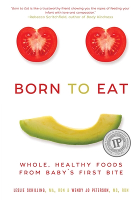 Born to Eat: Whole, Healthy Foods from Baby's First Bite - Peterson, Wendy Jo, and Schilling, Leslie