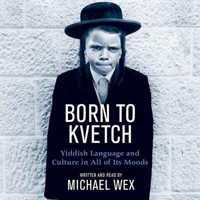 Born to Kvetch: Yiddish Language and Culture in All of Its Moods - Wex, Michael (Read by)