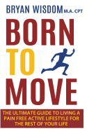 Born To Move: The Ultimate Guide To Living A Pain Free Active Lifestyle For The Rest Of Your Life