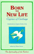 Born to New Life: Cyprian of Carthage - Davies, Oliver (Editor), and Witherow, Tim (Translated by), and Smith, Cyprian (Designer)