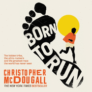 Born to Run: The Hidden Tribe, the Ultra-runners, and the Greatest Race the World Has Never Seen